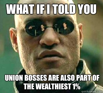 What if I told you Union bosses are also part of the wealthi - What if I told you