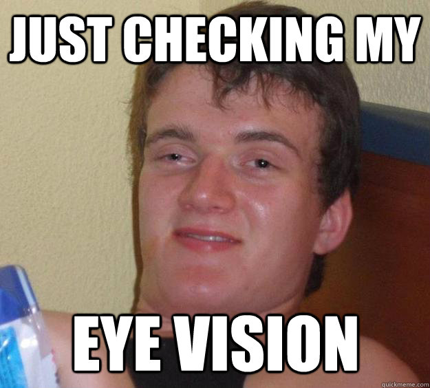 just checking my eye vision - 10 Guy