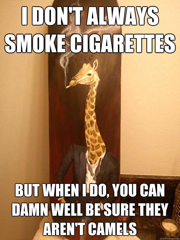 i dont always smoke cigarettes but when i do you can damn -