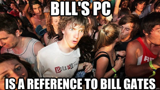bills pc is a reference to bill gates - Sudden Clarity Clarence