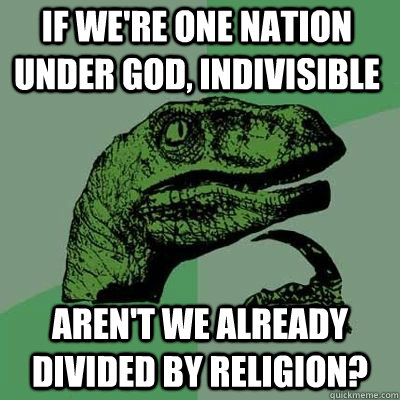 if were one nation under god indivisible arent we alread - Philosoraptor