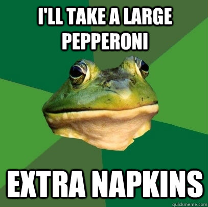 ill take a large pepperoni extra napkins - Foul Bachelor Frog