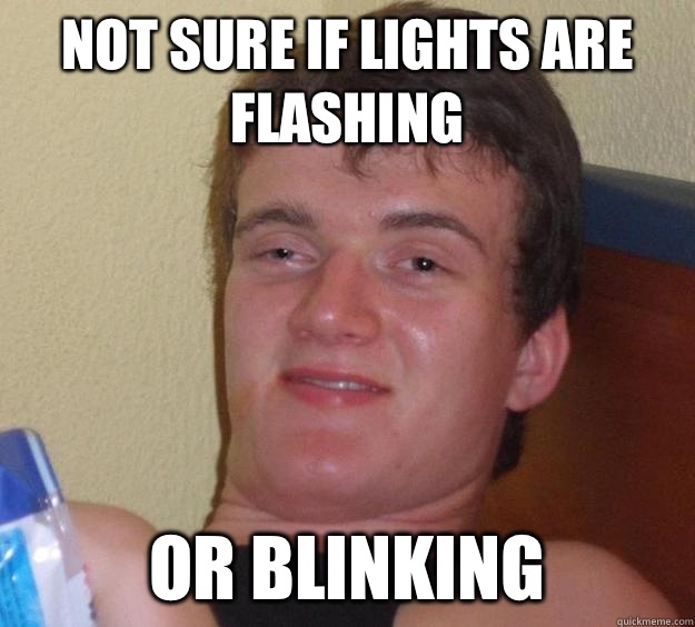 Not sure if lights are flashing Or blinking - 10 Guy