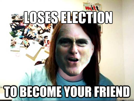 loses election to become your friend - Overly Attached Mitt