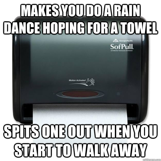 makes you do a rain dance hoping for a towel spits one out w - Scumbag Towel Dispenser