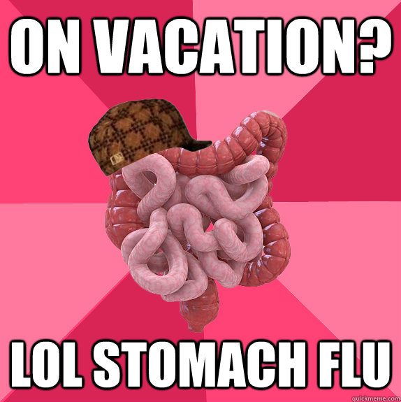 on vacation lol stomach flu - Scumbag Intestines
