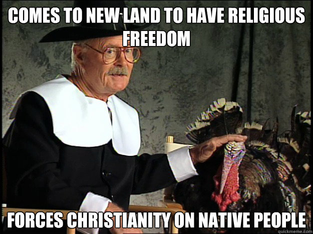 comes to new land to have religious freedom forces christian - Happy Thanksgiving Bitches