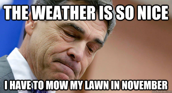 the weather is so nice i have to mow my lawn in november - Texas Problems
