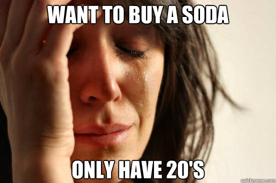 want to buy a soda only have 20s - First World Problems