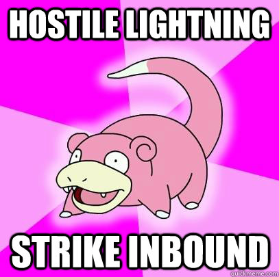 hostile lightning strike inbound - Slowpoke