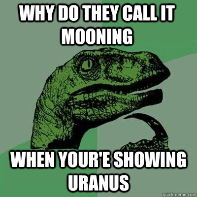 why do they call it mooning when youre showing uranus - Philosoraptor