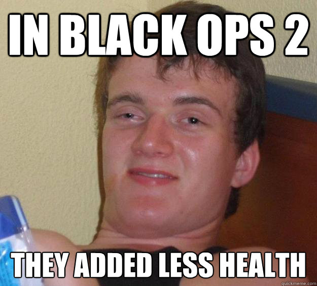 in black ops 2 they added less health - 10 Guy