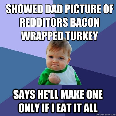 showed dad picture of redditors bacon wrapped turkey says he - Success Kid
