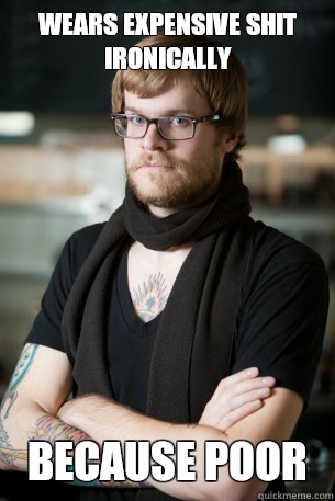 Wears expensive shit ironically because poor - Hipster Barista