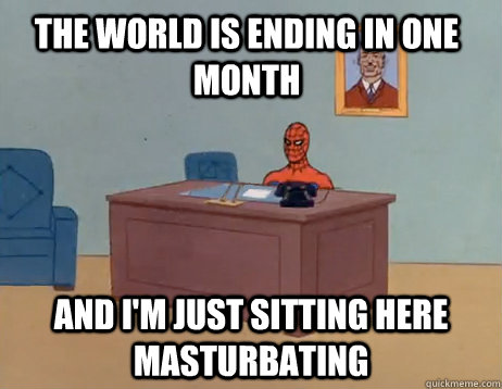 the world is ending in one month and im just sitting here m - Masturbating Spiderman