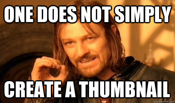 one does not simply create a thumbnail - One Does Not Simply