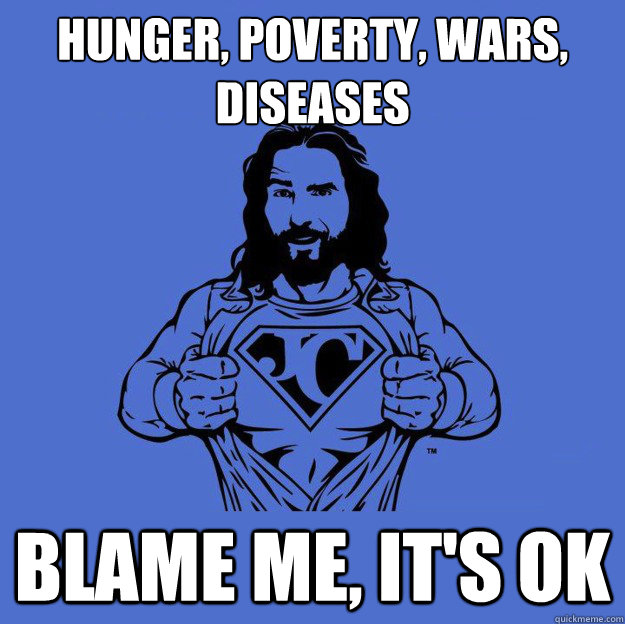 hunger poverty wars diseases blame me its ok - Super jesus