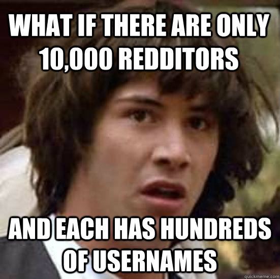 what if there are only 10000 redditors and each has hundred - conspiracy keanu