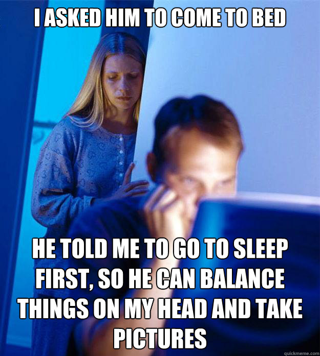 i asked him to come to bed he told me to go to sleep first - Redditors Wife