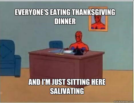everyones eating thanksgiving dinner and im just sitting h - Spiderman