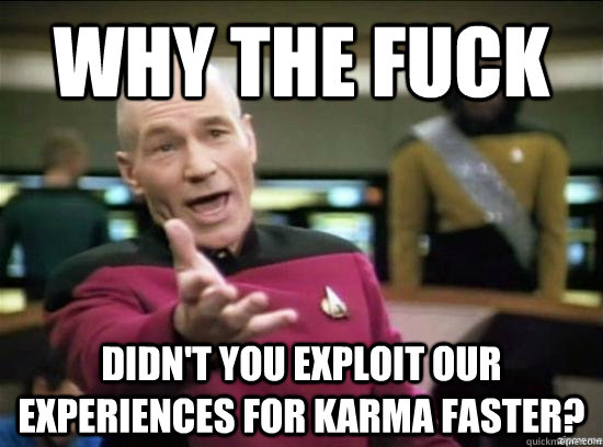 why the fuck didnt you exploit our experiences for karma fa - why the fuck picard
