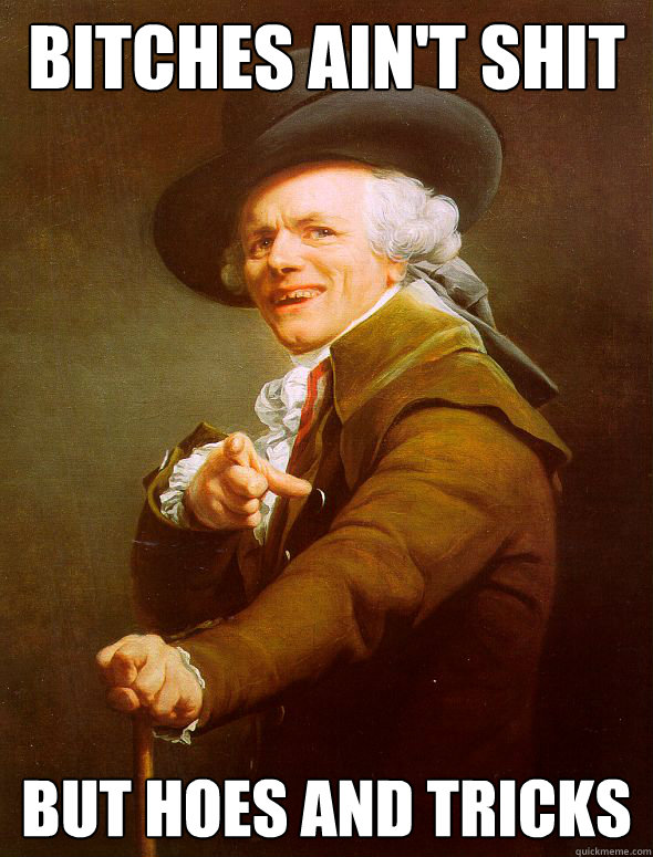 bitches aint shit but hoes and tricks - Joseph Ducreux