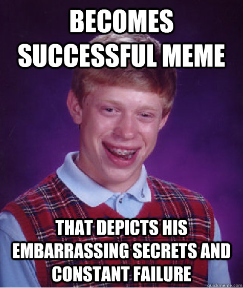 becomes successful meme that depicts his embarrassing secret - Bad Luck Brian