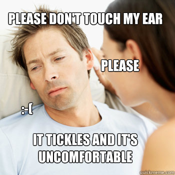 please dont touch my ear it tickles and its uncomfortable - Fortunate Boyfriend Problems