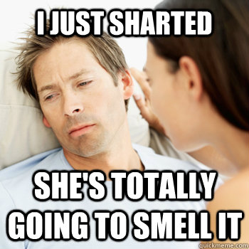 i just sharted shes totally going to smell it - Fortunate Boyfriend Problems