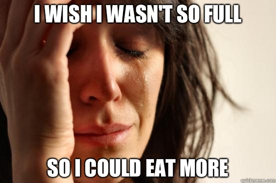 I wish I wasnt so full makes me less sleepy - First World Problems