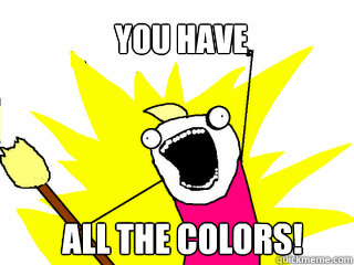 you have all the colors - All The Things