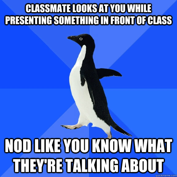 classmate looks at you while presenting something in front o - Socially Awkward Penguin