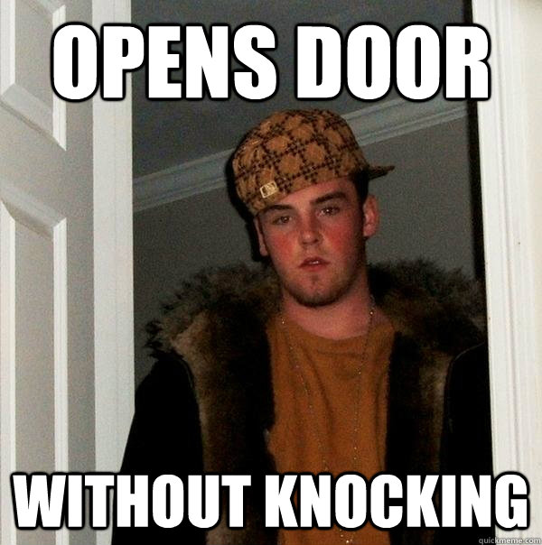 opens door without knocking - Scumbag Steve