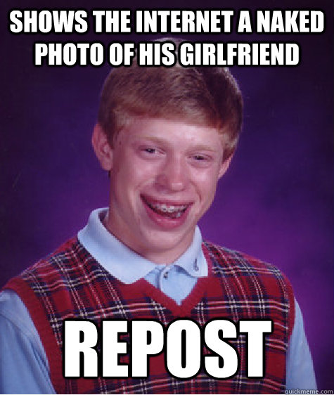 shows the internet a naked photo of his girlfriend repost - Bad Luck Brian