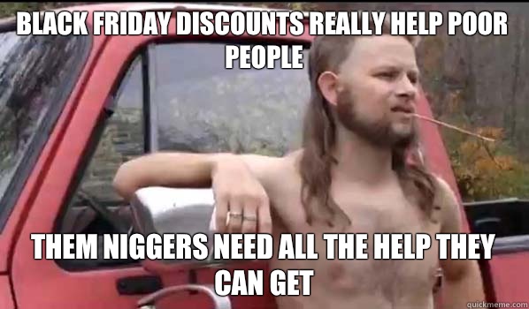 Black Friday discounts really help poor people Them niggers - Almost Politically Correct Redneck