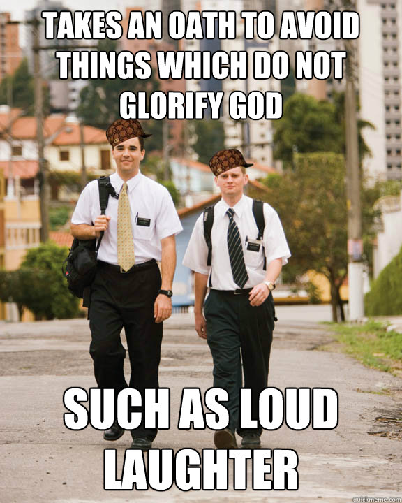 takes an oath to avoid things which do not glorify god such - Scumbag Mormons