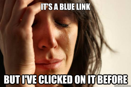 its a blue link but ive clicked on it before - First World Problems
