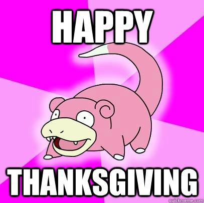 happy thanksgiving - Slowpoke