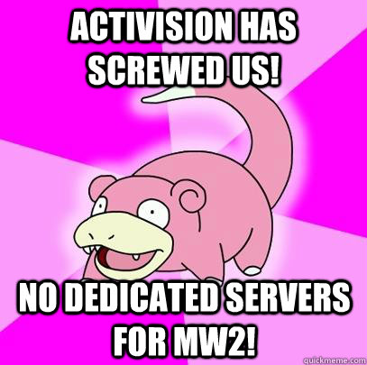 activision has screwed us no dedicated servers for mw2 - Slowpoke