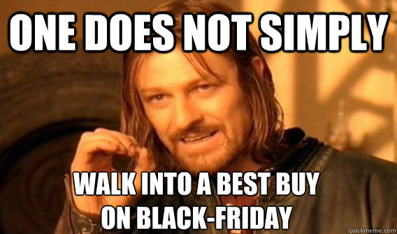 one does not simply walk into a best buy on blackfriday - One Does Not Simply
