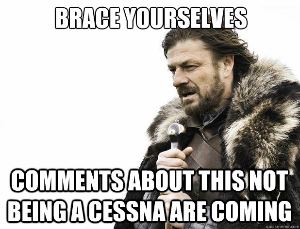 brace yourselves comments about this not being a cessna are  - Brace Yourself