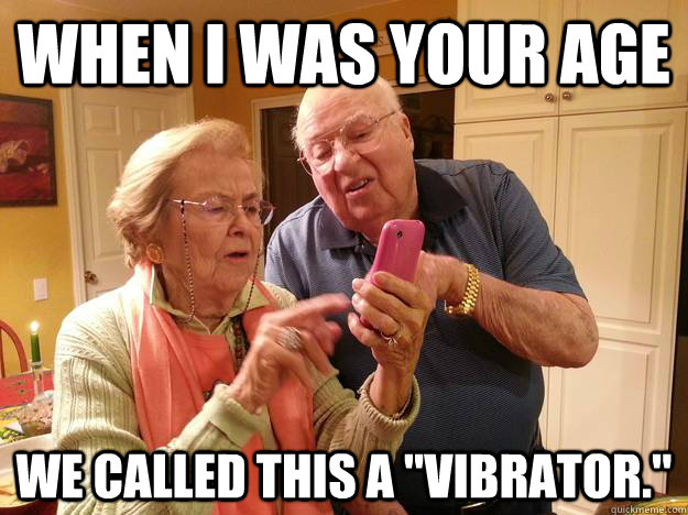 when i was your age we called this a vibrator - Technologically Challenged Grandparents