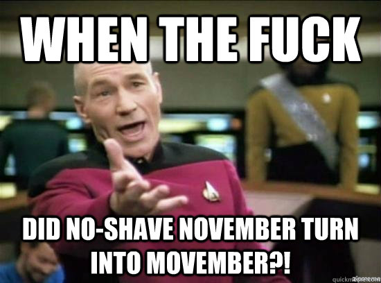 when the fuck did noshave november turn into movember - Annoyed Picard HD