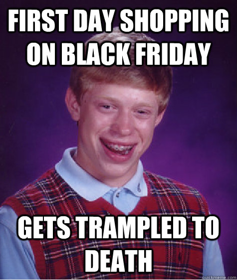 first day shopping on black friday gets trampled to death - Bad Luck Brian