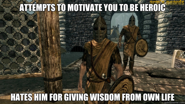 attempts to motivate you to be heroic hates him for giving w - Skyrim Guard Logic