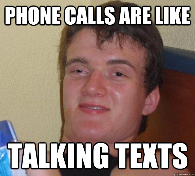 phone calls are like talking texts - 10 Guy
