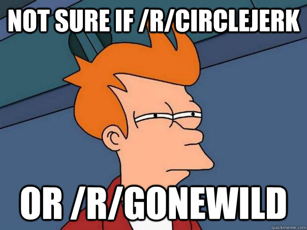 not sure if rcirclejerk or rgonewild - Futurama Fry