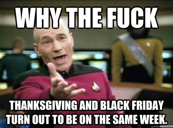 why the fuck thanksgiving and black friday turn out to be on - why the fuck picard