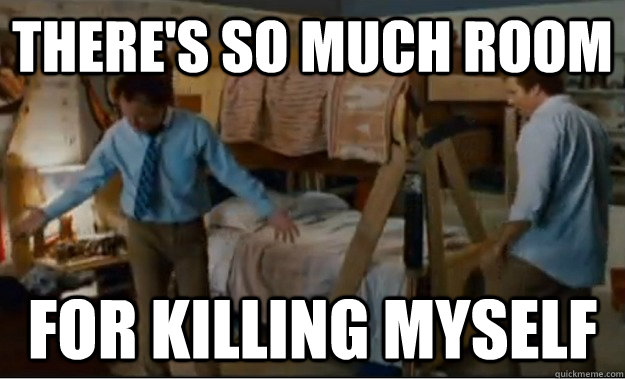 theres so much room for killing myself - Stepbrothers Activities