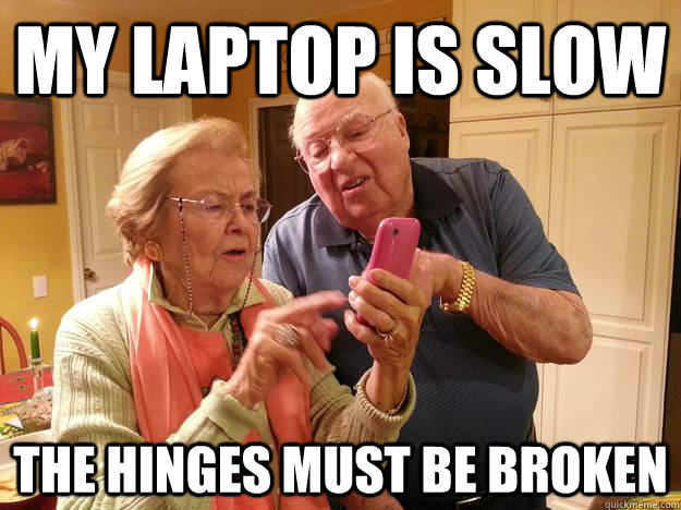 my laptop is slow the hinges must be broken - Technologically Challenged Grandparents